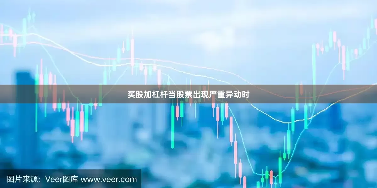 买股加杠杆当股票出现严重异动时